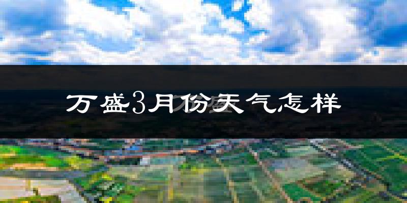 重庆万盛区3月份天气如何?冷吗?
