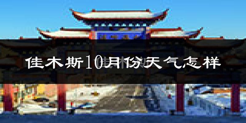 佳木斯10月份天气怎样?佳木斯十月冷吗?