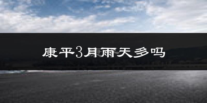 康平3月雨天多吗?