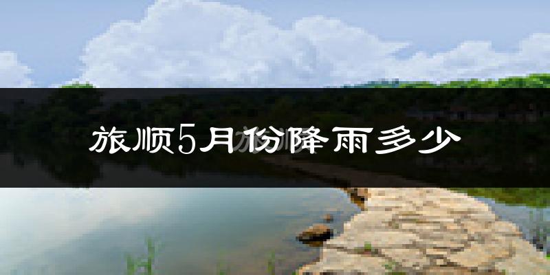 旅顺5月份降雨多少?
