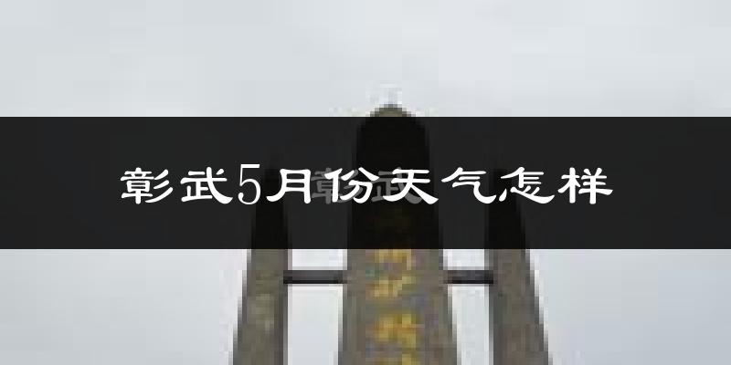 彰武县5月份天气如何?很热吗?