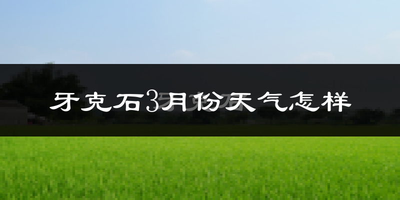 牙克石市3月份天气如何?很冷吗?