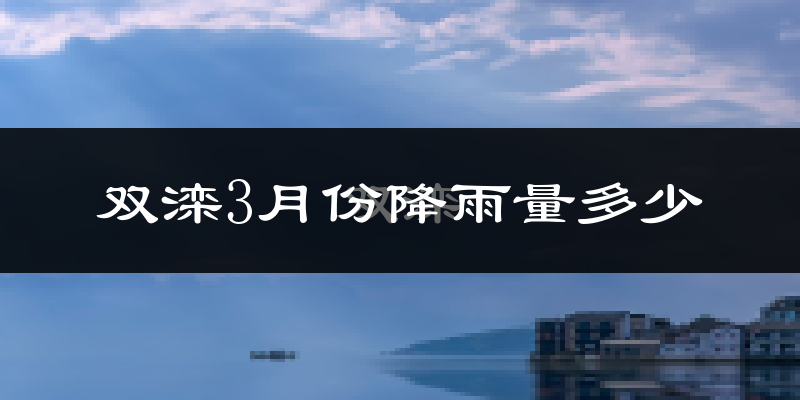 双滦3月份降雨量多少?双滦三月下雨多吗?