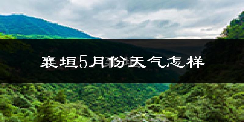 襄垣县5月份天气如何?很热吗?