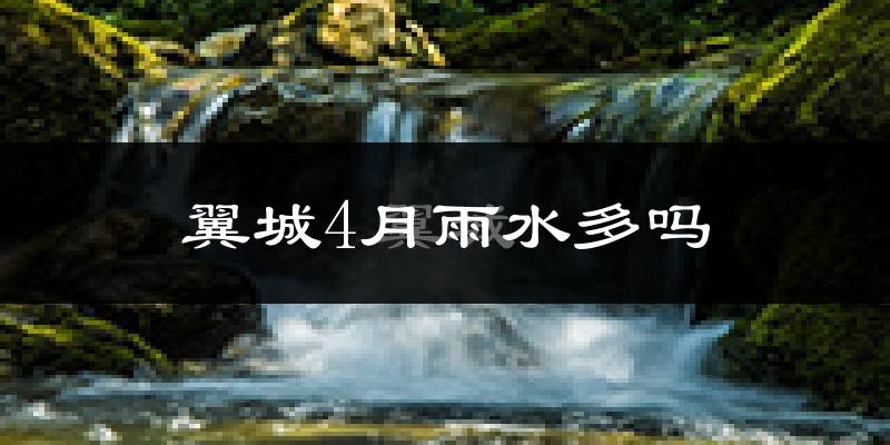 翼城4月雨水多吗?