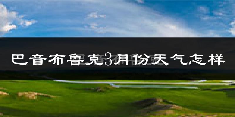 巴音布鲁克3月份天气如何?很冷吗?