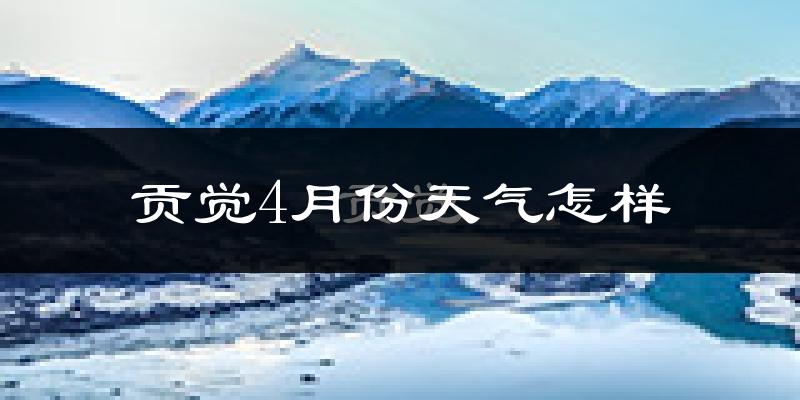贡觉县4月份天气如何?天气冷吗?