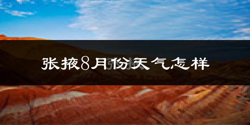 张掖市8月份天气如何?很热吗?