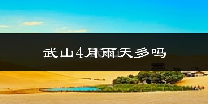 武山4月雨天多吗?