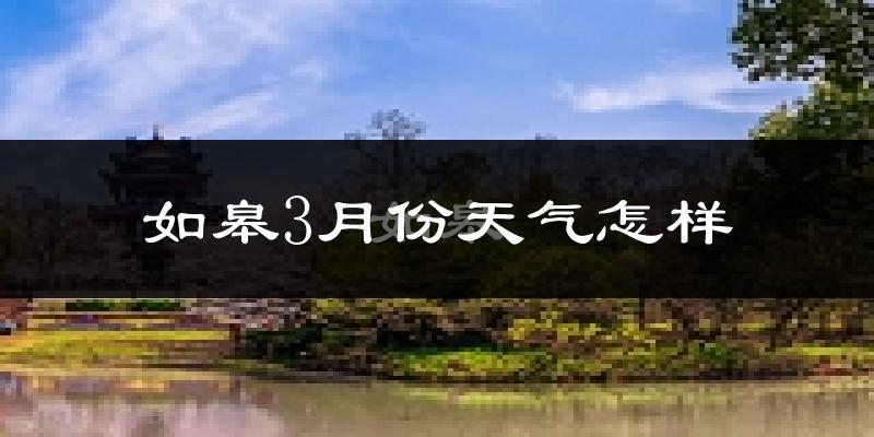 如皋市3月份天气如何?冷吗?