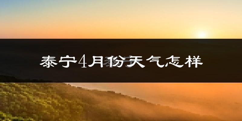泰宁县4月份天气如何?冷热情况怎么样?