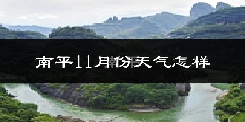 南平11月份天气怎样?南平十一月冷吗?