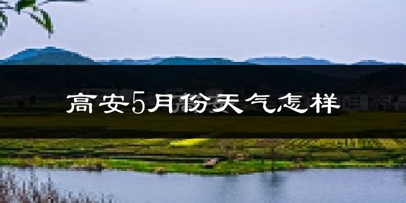 高安市5月份天气如何?很热吗?