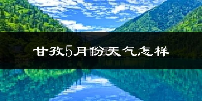 甘孜县5月份天气如何?很冷吗?