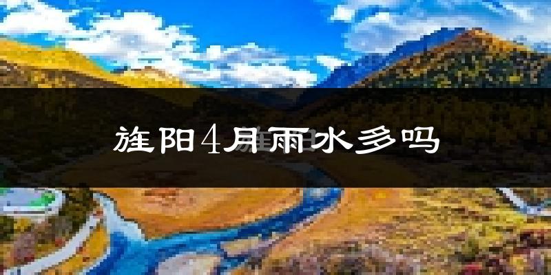旌阳4月雨水多吗?