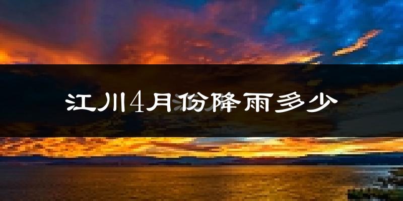 江川4月份降雨多少?
