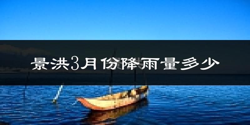 景洪3月份降雨量多少?景洪三月下雨多吗?