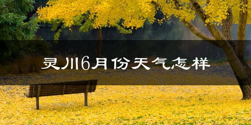 灵川县6月份天气如何?很热吗?