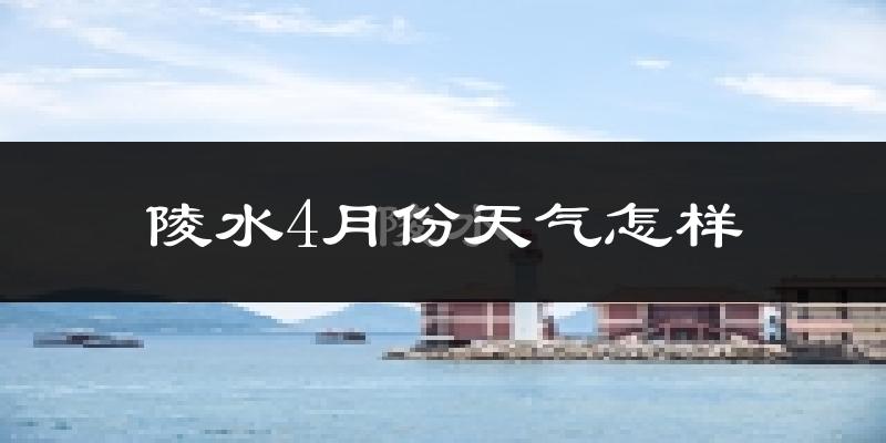 陵水黎族自治县4月份天气如何?热不热?